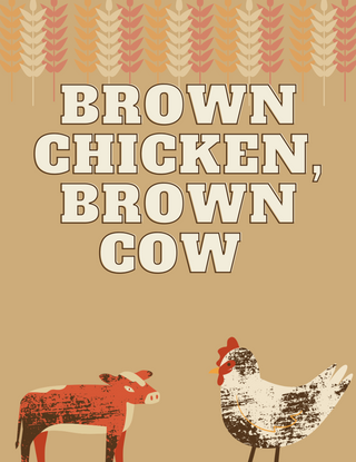 BROWN CHICKEN, BROWN COW